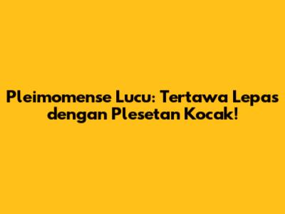 Pleimomense Lucu: Tertawa Lepas dengan Plesetan Kocak!