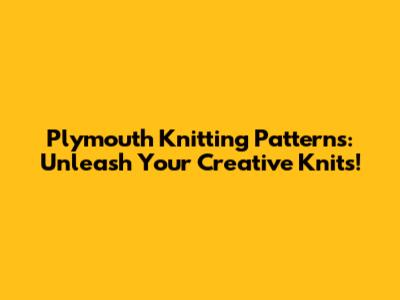 Plymouth Knitting Patterns: Unleash Your Creative Knits!
