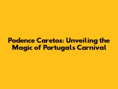 Podence Caretos: Unveiling the Magic of Portugal's Carnival