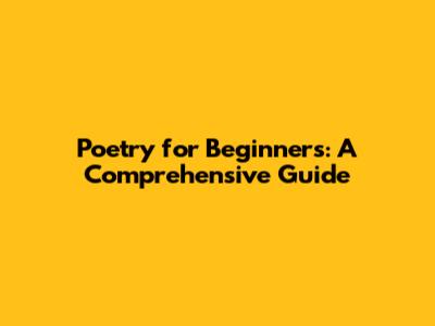 Poetry for Beginners: A Comprehensive Guide