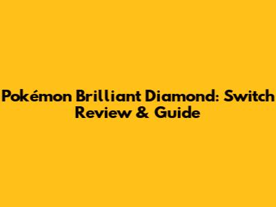 Pokémon Brilliant Diamond: Switch Review & Guide