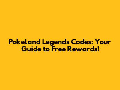 Pokeland Legends Codes: Your Guide to Free Rewards!