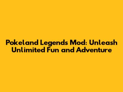 Pokeland Legends Mod: Unleash Unlimited Fun and Adventure