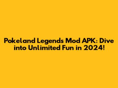 Pokeland Legends Mod APK: Dive into Unlimited Fun in 2024!