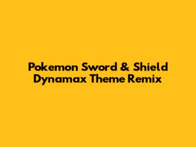 Pokemon Sword & Shield Dynamax Theme Remix