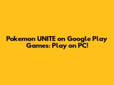 Pokemon UNITE on Google Play Games: Play on PC!