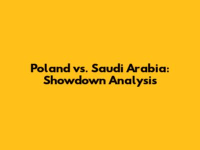 Poland vs. Saudi Arabia: Showdown Analysis
