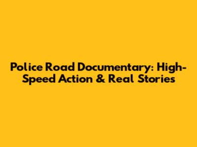 Police Road Documentary: High-Speed Action & Real Stories