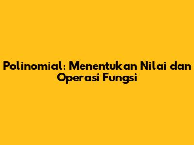 Polinomial: Menentukan Nilai dan Operasi Fungsi