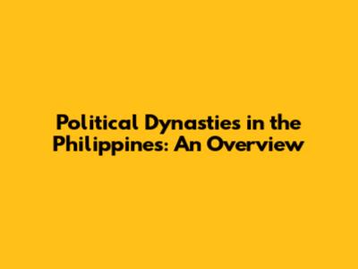 Political Dynasties in the Philippines: An Overview