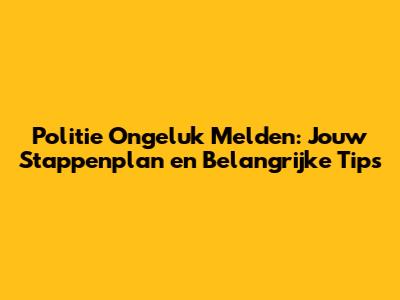 Politie Ongeluk Melden: Jouw Stappenplan en Belangrijke Tips