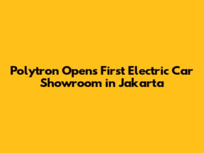 Polytron Opens First Electric Car Showroom in Jakarta