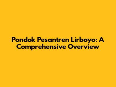 Pondok Pesantren Lirboyo: A Comprehensive Overview