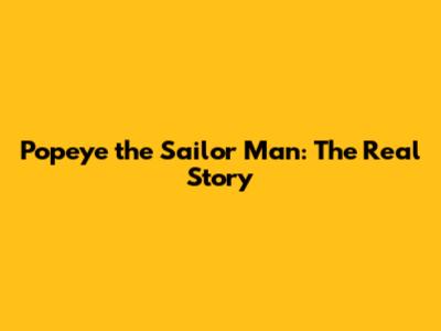 Popeye the Sailor Man: The Real Story