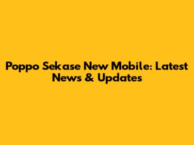Poppo Sekase New Mobile: Latest News & Updates