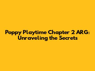 Poppy Playtime Chapter 2 ARG: Unraveling the Secrets