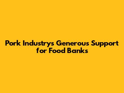 Pork Industry's Generous Support for Food Banks