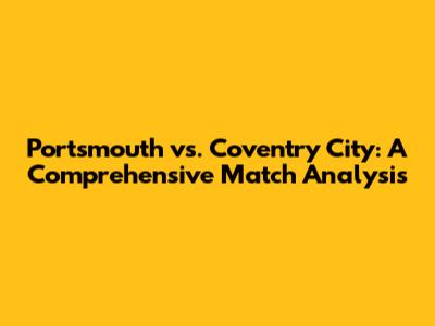 Portsmouth vs. Coventry City: A Comprehensive Match Analysis