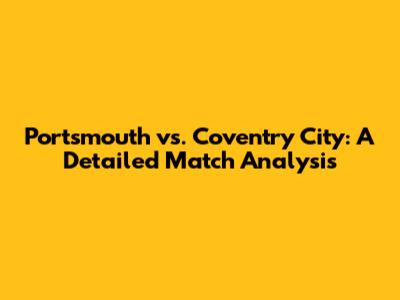 Portsmouth vs. Coventry City: A Detailed Match Analysis