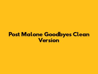 Post Malone Goodbyes Clean Version
