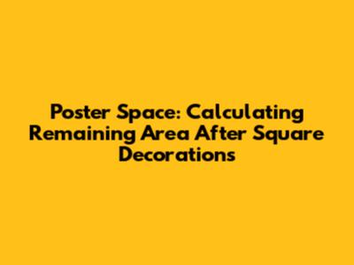 Poster Space: Calculating Remaining Area After Square Decorations