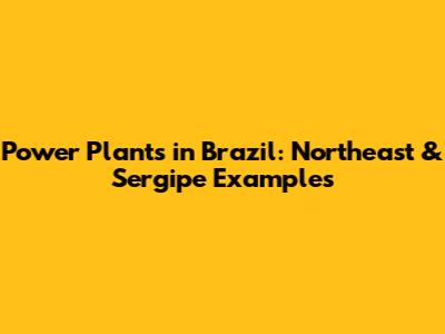 Power Plants in Brazil: Northeast & Sergipe Examples