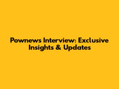 Pownews Interview: Exclusive Insights & Updates