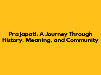 Prajapati: A Journey Through History, Meaning, and Community