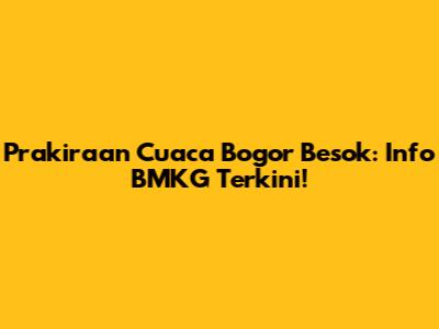 Prakiraan Cuaca Bogor Besok: Info BMKG Terkini!