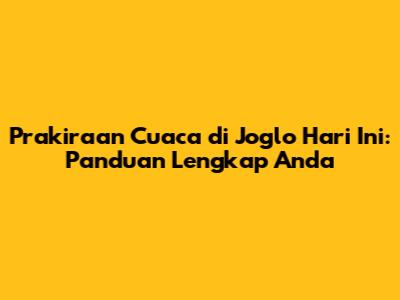 Prakiraan Cuaca di Joglo Hari Ini: Panduan Lengkap Anda