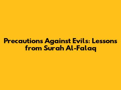 Precautions Against Evils: Lessons from Surah Al-Falaq