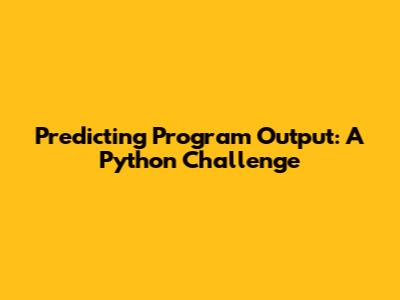 Predicting Program Output: A Python Challenge