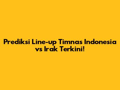 Prediksi Line-up Timnas Indonesia vs Irak Terkini!