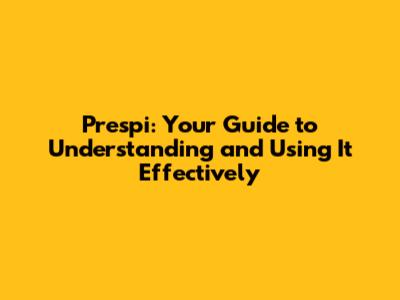 Prespi: Your Guide to Understanding and Using It Effectively
