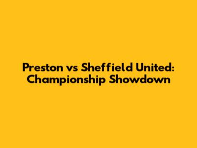 Preston vs Sheffield United: Championship Showdown