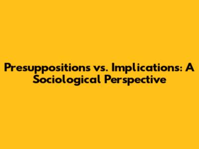 Presuppositions vs. Implications: A Sociological Perspective