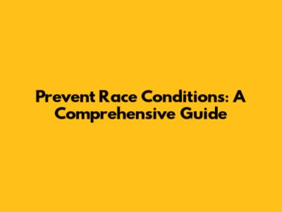 Prevent Race Conditions: A Comprehensive Guide