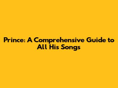 Prince: A Comprehensive Guide to All His Songs