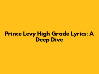 Prince Levy High Grade Lyrics: A Deep Dive