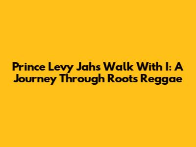 Prince Levy Jah's 'Walk With I': A Journey Through Roots Reggae