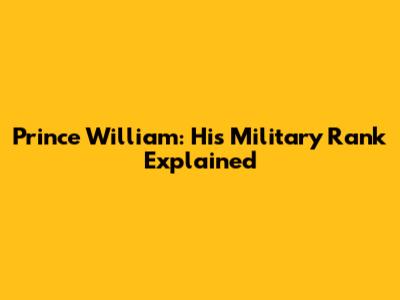 Prince William: His Military Rank Explained