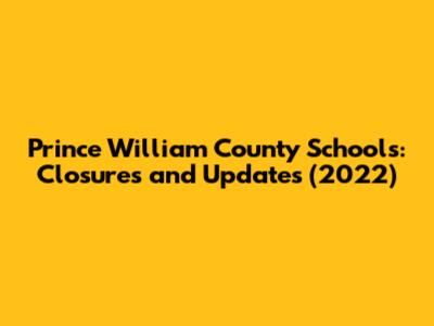 Prince William County Schools: Closures and Updates (2022)