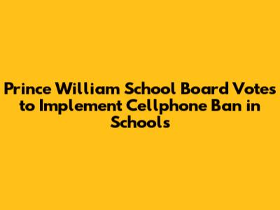 Prince William School Board Votes to Implement Cellphone Ban in Schools