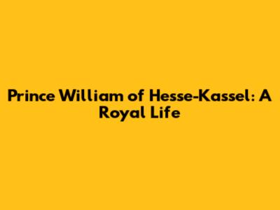 Prince William of Hesse-Kassel: A Royal Life