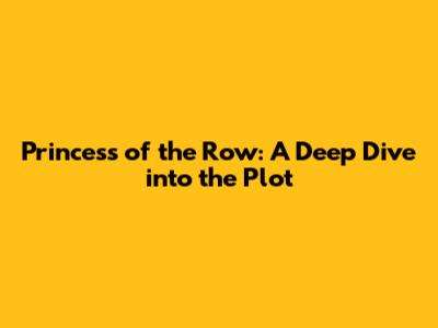 Princess of the Row: A Deep Dive into the Plot