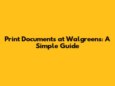 Print Documents at Walgreens: A Simple Guide