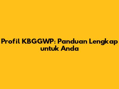 Profil KBGGWP: Panduan Lengkap untuk Anda