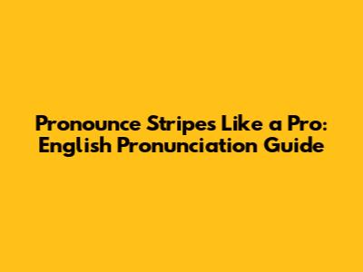 Pronounce 'Stripes' Like a Pro: English Pronunciation Guide