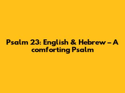 Psalm 23: English & Hebrew – A comforting Psalm