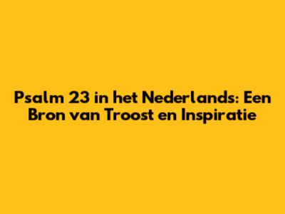 Psalm 23 in het Nederlands: Een Bron van Troost en Inspiratie